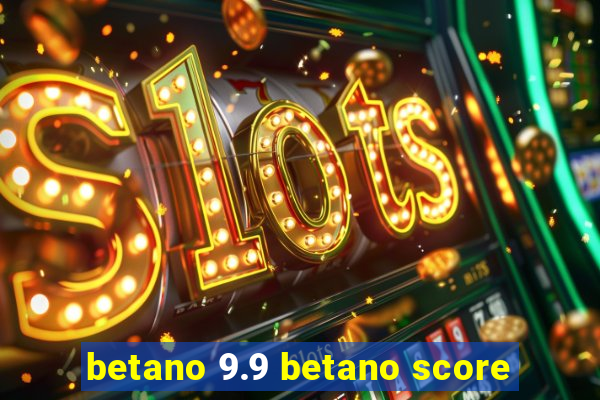 betano 9.9 betano score